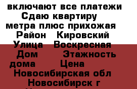 13.000 включают все платежи. Сдаю квартиру. 34 метра плюс прихожая. › Район ­ Кировский › Улица ­ Воскресная › Дом ­ 3 › Этажность дома ­ 3 › Цена ­ 13 000 - Новосибирская обл., Новосибирск г. Недвижимость » Квартиры аренда   